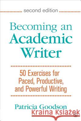 Becoming an Academic Writer: 50 Exercises for Paced, Productive, and Powerful Writing Patricia Goodson 9781483376257 