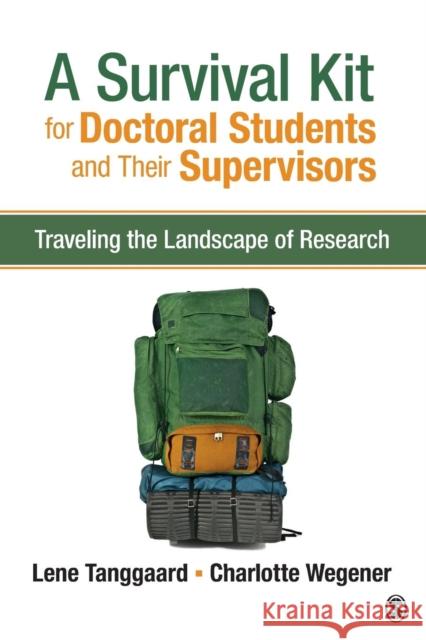 A Survival Kit for Doctoral Students and Their Supervisors: Traveling the Landscape of Research Lene Tanggaar Charlotte Wegener 9781483379449