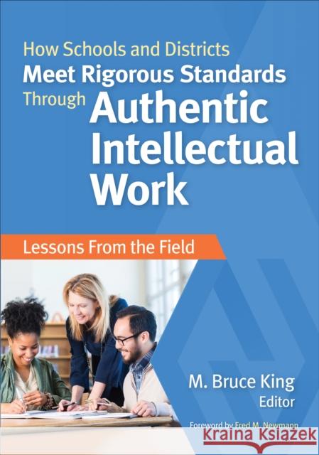 How Schools and Districts Meet Rigorous Standards Through Authentic Intellectual Work: Lessons from the Field M. (Michael) Bruce King 9781483381077