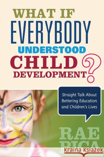 What If Everybody Understood Child Development?: Straight Talk about Bettering Education and Children′s Lives Pica, Rae 9781483381848