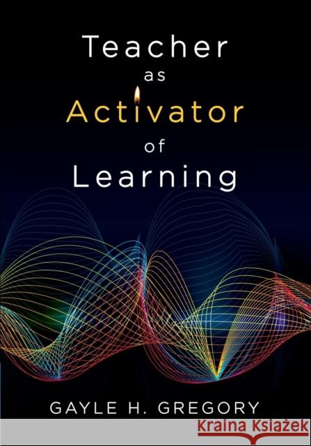 Teacher as Activator of Learning Gayle H. Gregory 9781483381855