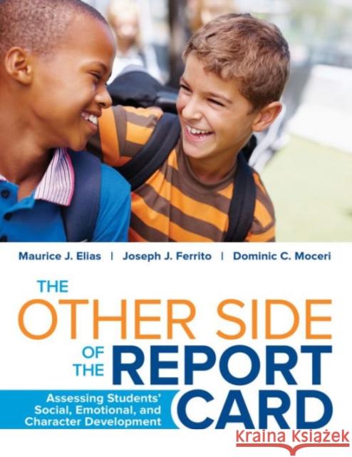 The Other Side of the Report Card: Assessing Students′ Social, Emotional, and Character Development Elias, Maurice J. 9781483386676