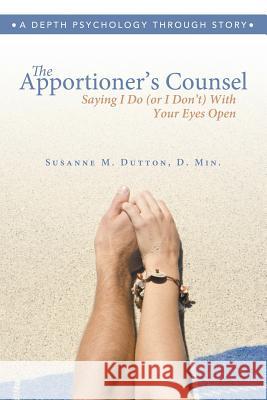 The Apportioner's Counsel - Saying I Do (or I Don't) With Your Eyes Open D Min Susanne M Dutton 9781483400471 Lulu Publishing Services