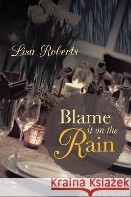 Blame It on the Rain Lisa Roberts 9781483400693