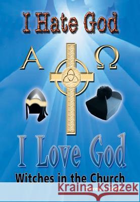 I Hate God, I Love God: Witches in the Church Smith, Theresa L. 9781483400921