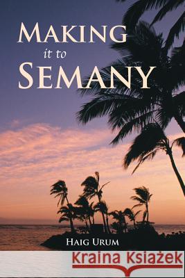 Making It to Semany Haig Urum 9781483401041 Lulu.com