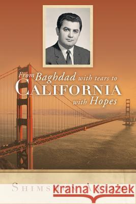 From Baghdad with Tears to California with Hopes Shimshon Antar 9781483401157