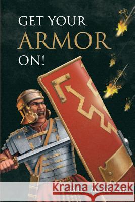 Get Your Armor On! Karen Alexander 9781483401645