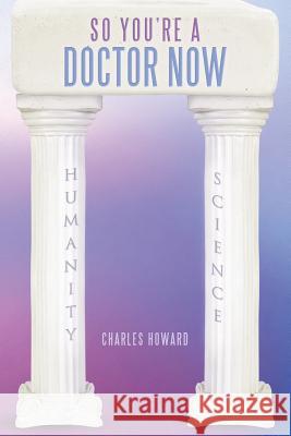 So You're a Doctor Now Charles Howard 9781483402888