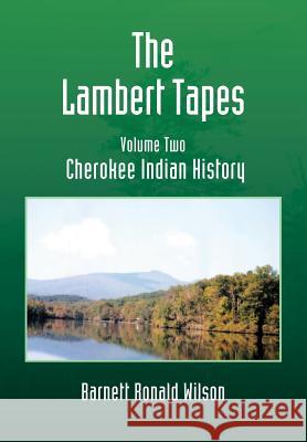 The Lambert Tapes - Volume Two: Cherokee Indian History Barnett Ronald Wilson 9781483403205