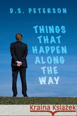Things That Happen Along the Way D.S. Peterson 9781483403496 Lulu.com