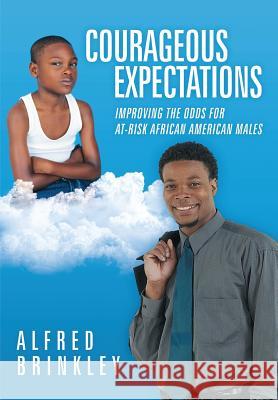 Courageous Expectations: Improving the Odds for At-Risk African American Males Brinkley, Alfred 9781483404950