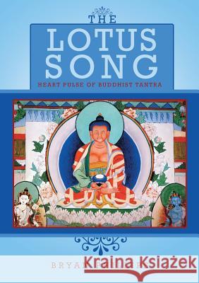 The Lotus Song: Heart Pulse of Buddhist Tantra Bryan Phillips 9781483405605