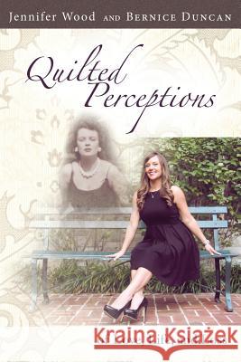 Quilted Perceptions of Love, Life, and Loss Jennifer Wood Bernice Duncan 9781483405667 Lulu Publishing Services