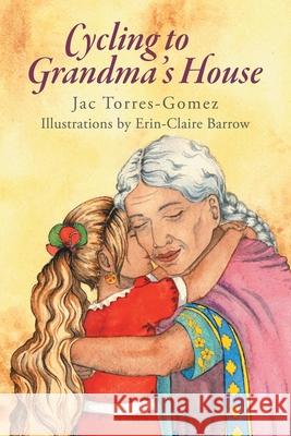 Cycling to Grandma's House Jac Torres-Gomez, Illustrations Erin-Claire Barrow 9781483406374