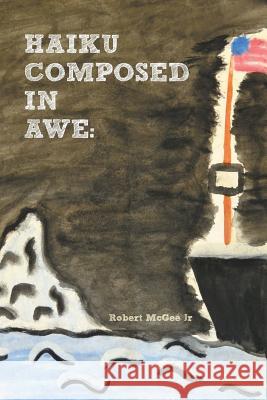 Haiku Composed in Awe Robert McGee 9781483406565