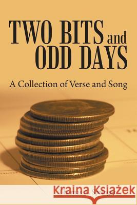 Two Bits and Odd Days: A Collection of Verse and Song Thomas a Springer 9781483406800