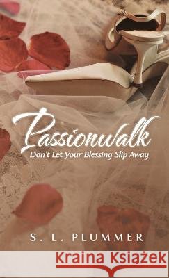 Passionwalk: Don\'t Let Your Blessing Slip Away S. L. Plummer 9781483408033