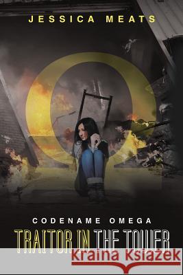 Codename Omega: Traitor in the Tower Jessica Meats 9781483408415 Lulu Publishing Services