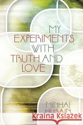 My Experiments with Truth and Love Minhaj Husain 9781483408552