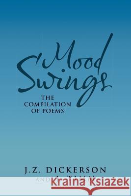 Mood Swings: The Compilation of Poems J Z Dickerson J Timm  9781483409139 Lulu Publishing Services