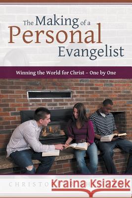 The Making of a Personal Evangelist: Winning the World for Christ - One By One Christopher Shennan 9781483409306