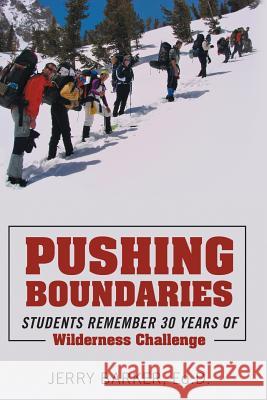Pushing Boundaries: Students Remember 30 Years of Wilderness Challenge Ed D Jerry Barker 9781483409887 Lulu.com