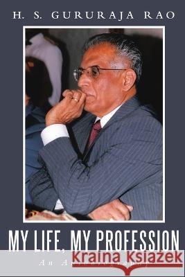 My Life, My Profession: An Autobiography H. S. Gururaja Rao 9781483410647