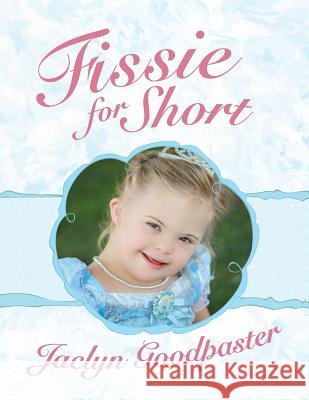 Fissie for Short Jaclyn Goodpaster 9781483411545 Lulu Publishing Services