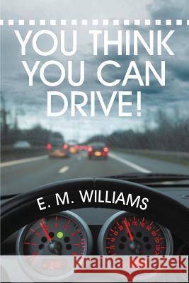 You Think You Can Drive! E M Williams 9781483412542 Lulu Publishing Services