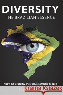 Diversity - The Brazilian Essence: Knowing Brazil By the Culture of Their People Franco, Paulo 9781483412559