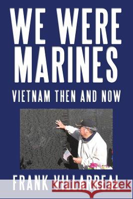 We Were Marines: Vietnam Then and Now Frank Villarreal 9781483412696 Lulu Publishing Services