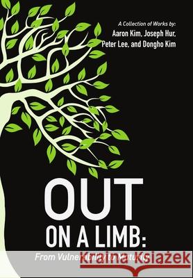 Out On a Limb: From Vulnerability to Maturity, A Collection of Works Aaron Kim, Joseph Hur Lee, Peter Lee (Both at P N Lee Statistics and Computing Limited Surrey) 9781483413198 Lulu Publishing Services