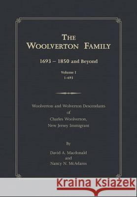 The Woolverton Family: 1693 - 1850 and Beyond, Volume I David a MacDonald, Nancy N McAdams 9781483413532