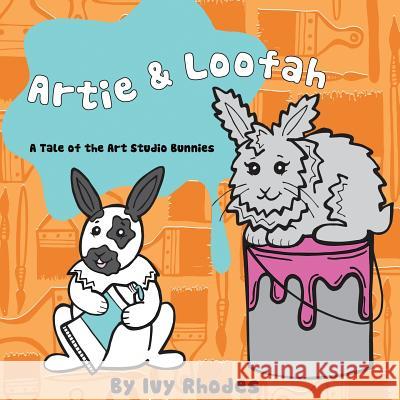 Artie & Loofah: A Tale of the Art Studio Bunnies Ivy Rhodes 9781483414225