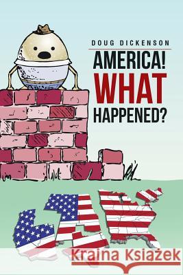 America! What Happened? Doug Dickenson 9781483414768