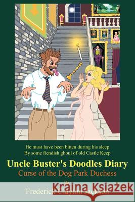 Uncle Buster's Doodles Diary: Curse of the Dog Park Duchess Frederick Clayton Jackson 9781483416816 Lulu Publishing Services