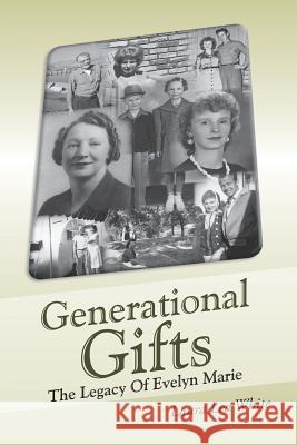 Generational Gifts: The Legacy Of Evelyn Marie Laura Lea White 9781483417684