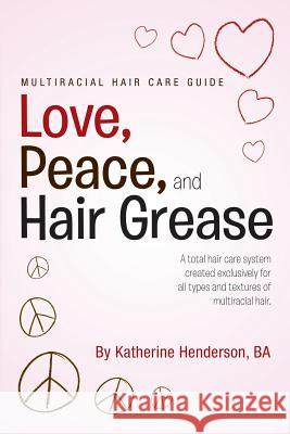 Love, Peace, and Hair Grease Katherine Henderson 9781483419022