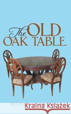 The Old Oak Table Michael J Bruno 9781483420912