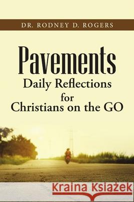 Pavements: Daily Reflections for Christians on the GO Dr Rodney D Rogers 9781483421209