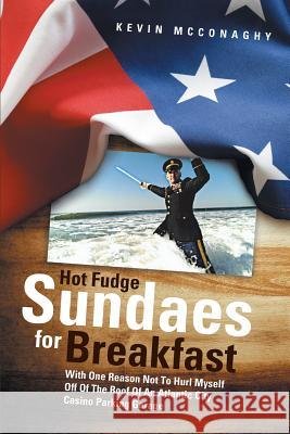 Hot Fudge Sundaes For Breakfast: With One Reason Not to Hurl Myself Off of the Roof of an Atlantic City Casino Parking Garage Kevin McConaghy 9781483421292