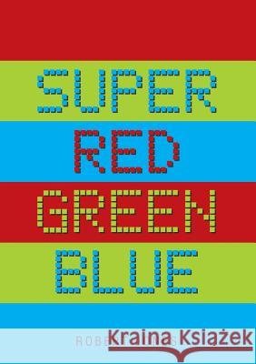 Super Red Green Blue Robert Jones (California State University Chico) 9781483421353