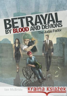 Betrayal by Blood and Demons: The Judas Factor Ian McBride 9781483421971 Lulu Publishing Services
