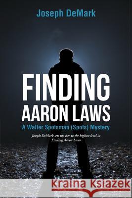 Finding Aaron Laws: A Walter Spotsman (Spots ) Mystery Joseph DeMark 9781483422633