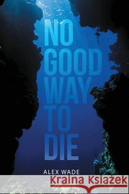 No Good Way to Die Alex Wade (Birmingham City University, UK) 9781483425054