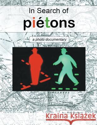 In Search of Piétons: a photo documentary Bill Bolton (Retired Head of Research and Development and Monitoring at Btec) 9781483425672