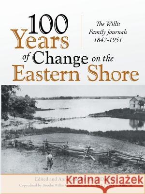 100 Years of Change on the Eastern Shore: The Willis Family Journals 1847-1951 Consultant Anaesthetist James Dawson, Nick Willis 9781483426099 Lulu Publishing Services
