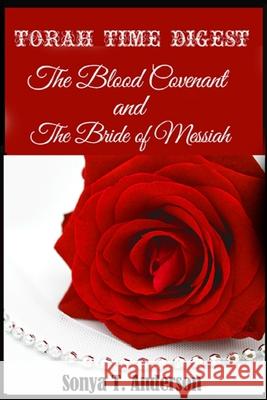 Torah Time Digest: The Blood Covenant & The Bride of Messiah Sonya T. Anderson 9781483427317