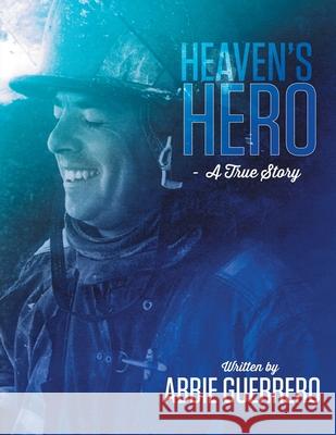 Heaven's Hero: A True Story Abbie Guerrero 9781483427560